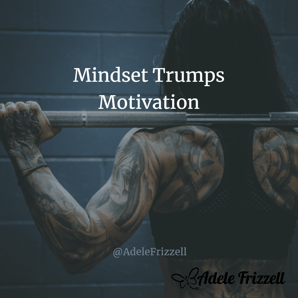 Mindset Trumps Motivation: Develop your mindset