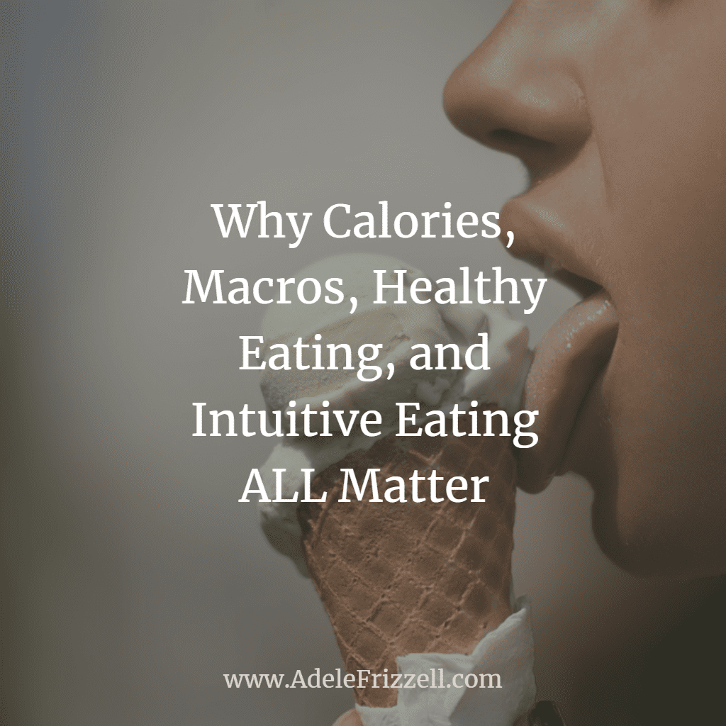 Why Calories, Macros, Healthy Eating, and Intuitive Eating ALL Matter