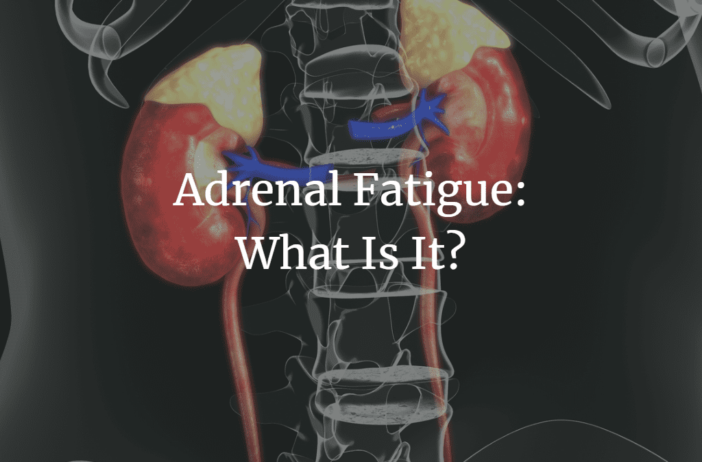Adrenal Fatigue: What Is It?
