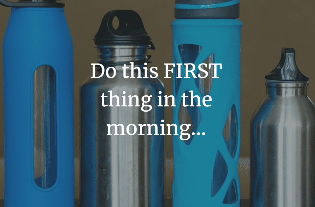 Do this first thing in the morning…
