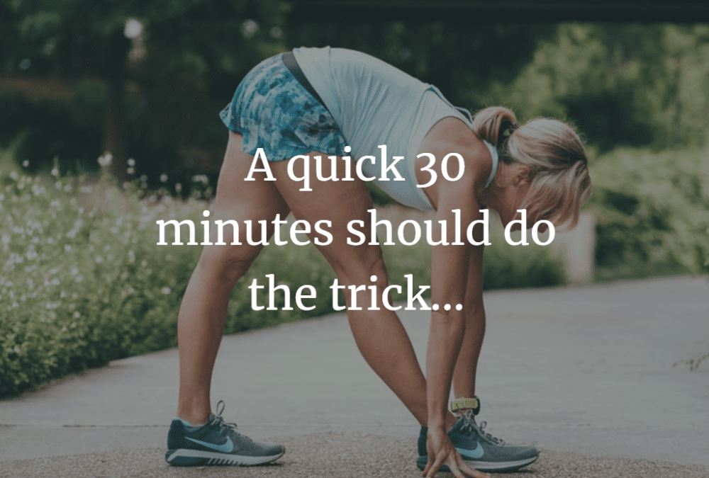 A quick 30 minutes should do the trick…