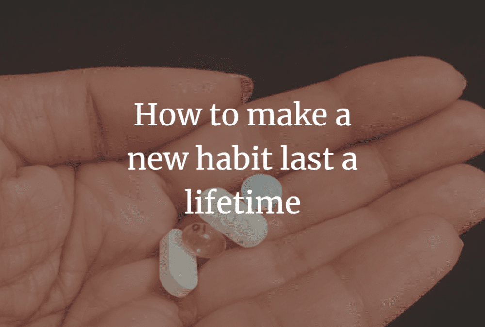 How to make a new habit last a lifetime