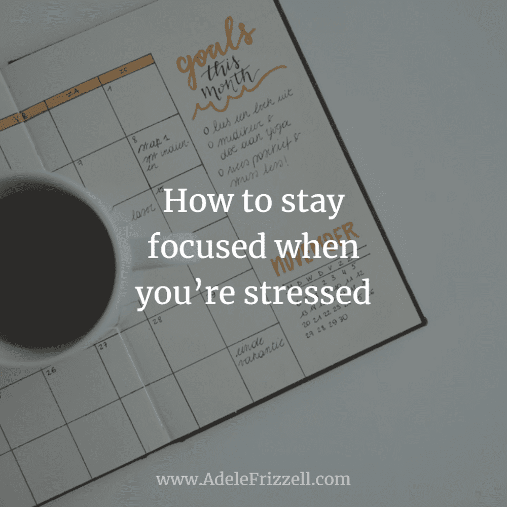 How to stay focused when you’re stressed