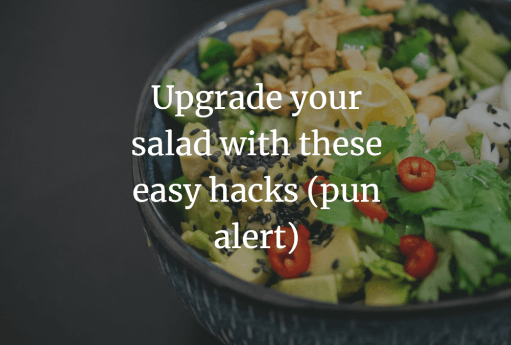 easy hacks to upgrade your salad