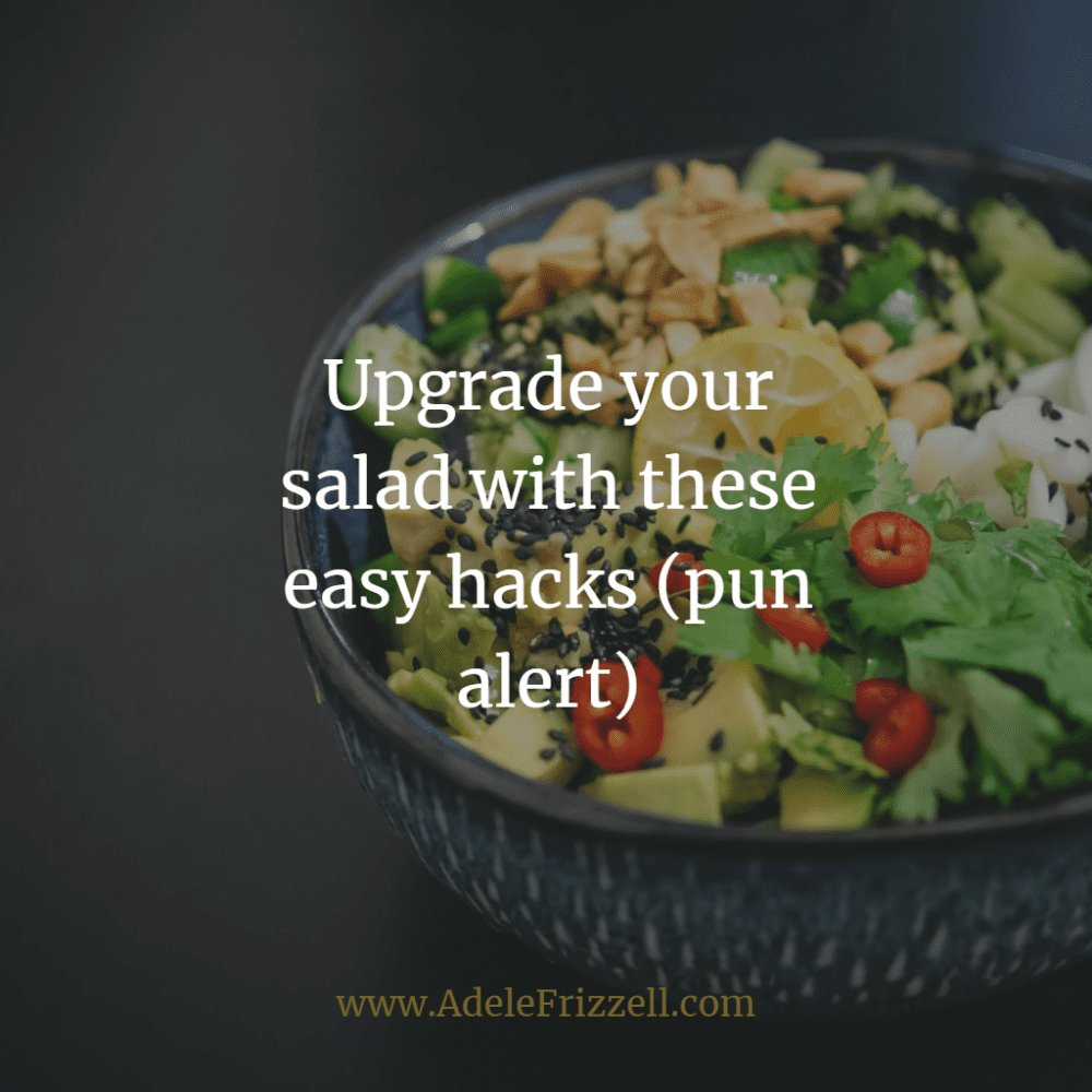 Upgrade your salad with these easy hacks (pun alert)