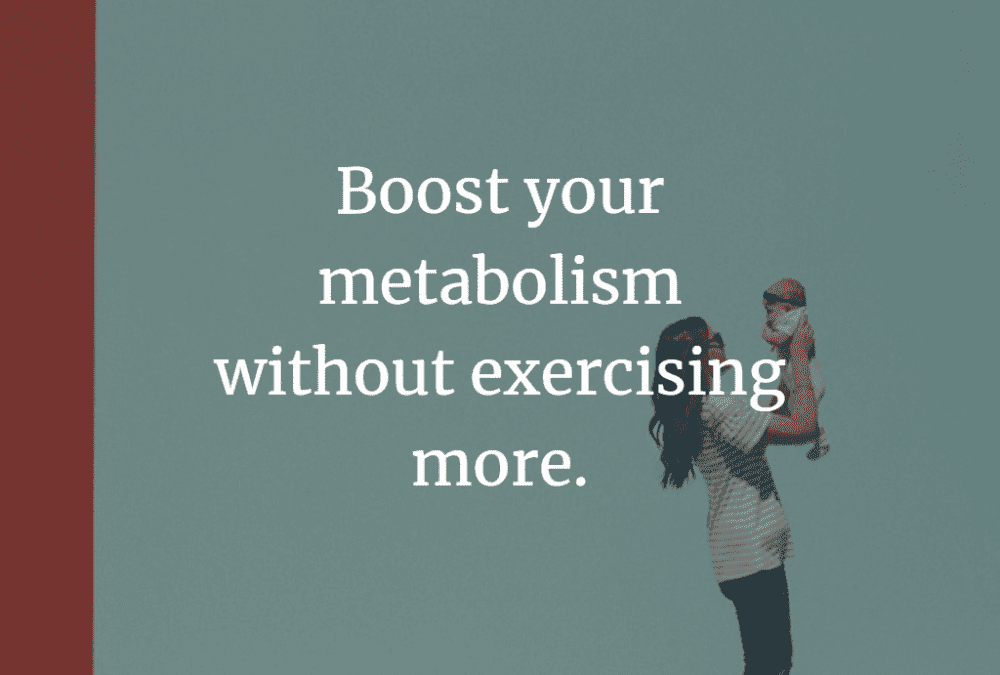 Boost your metabolism without exercising more.