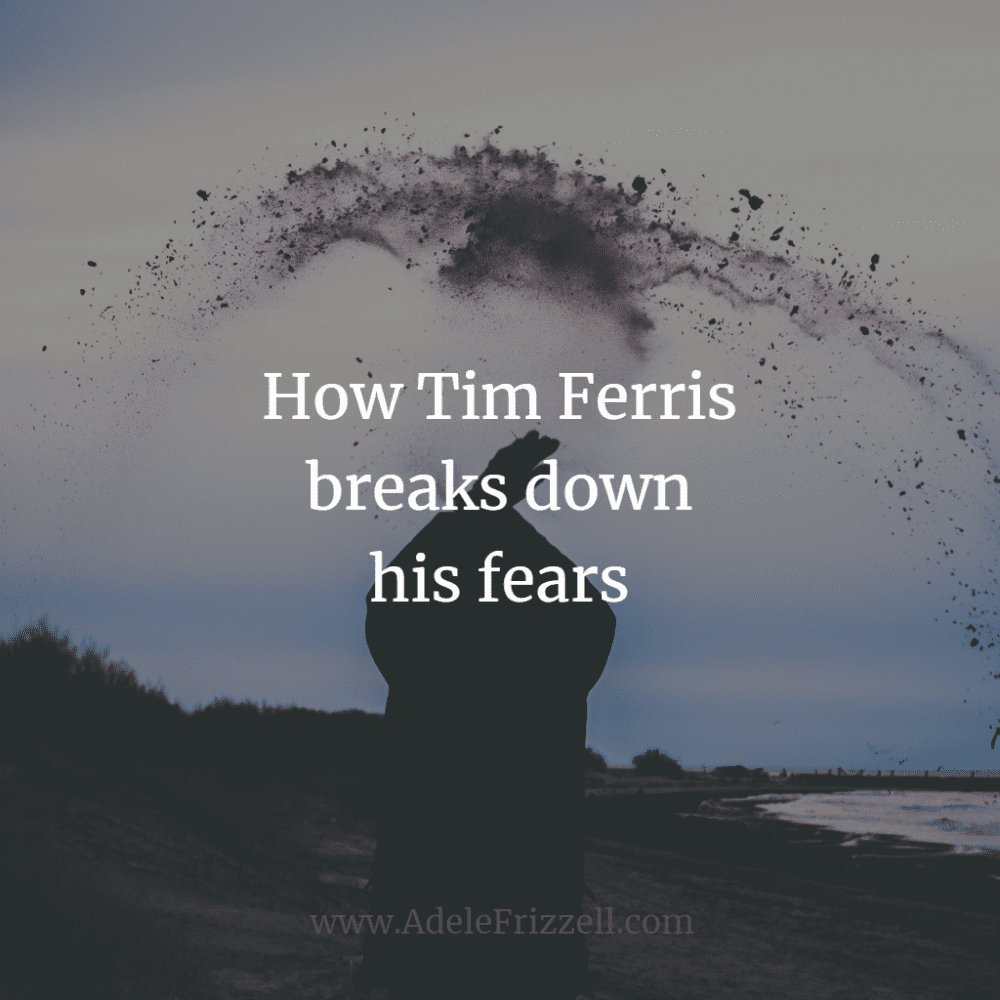 How Tim Ferris breaks down his fears