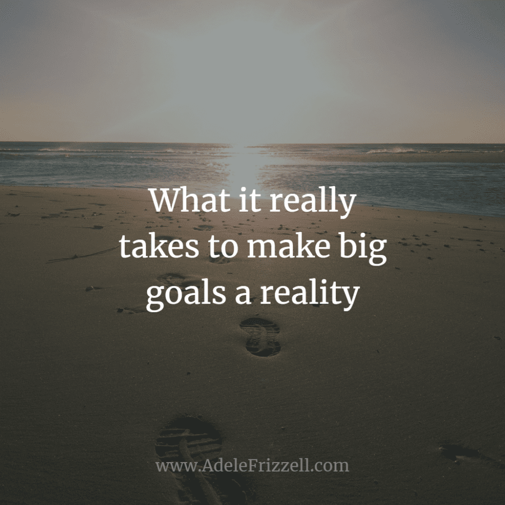 What it really takes to make big goals a reality