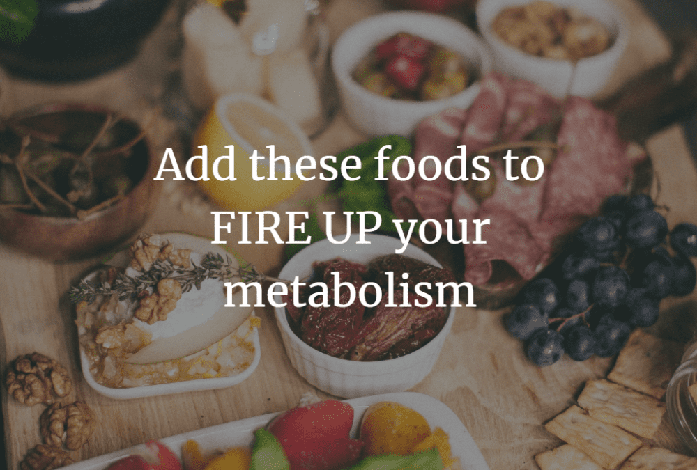 Add these foods to FIRE UP your metabolism