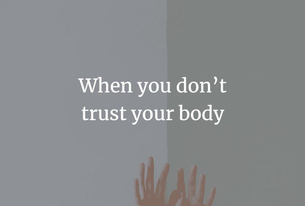 When you don’t trust your body