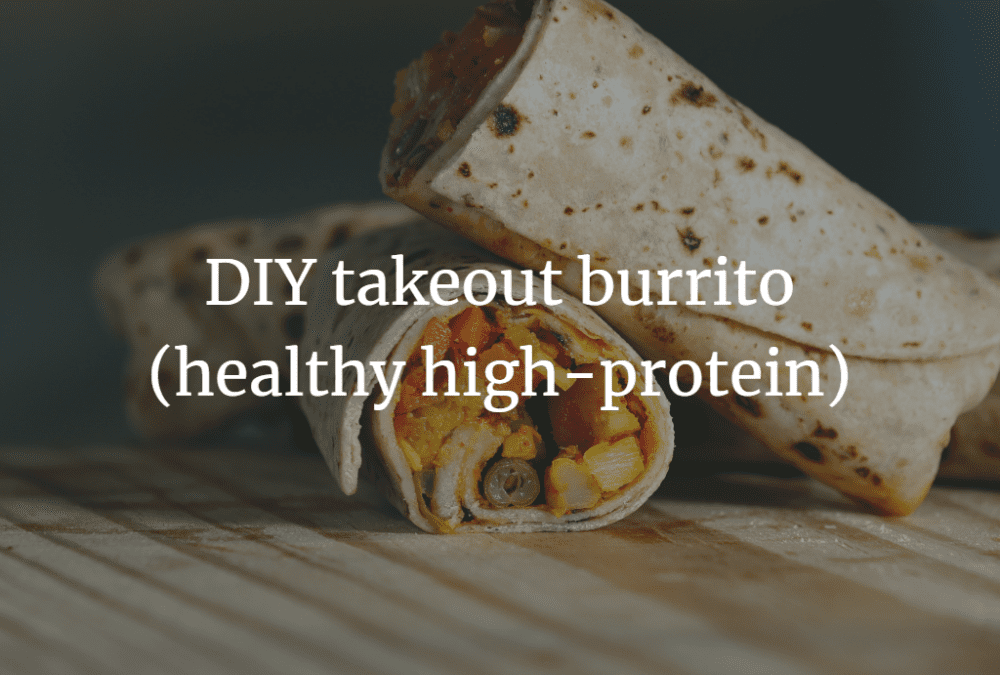 DIY takeout burrito recipe (healthy high-protein)