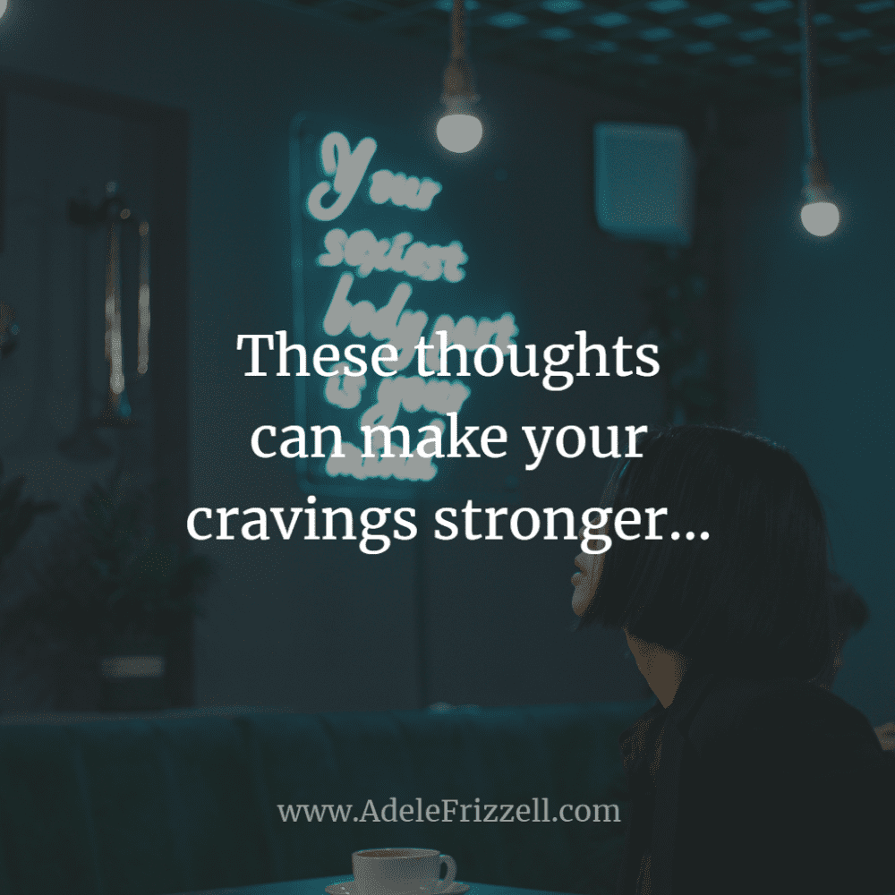 These thoughts can make your cravings stronger...