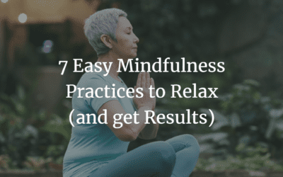 7 Easy Mindfulness Practices to Relax (and get Results)