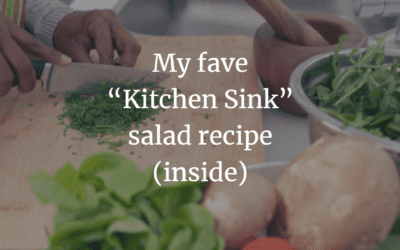 My fave “Kitchen Sink” salad recipe (inside)