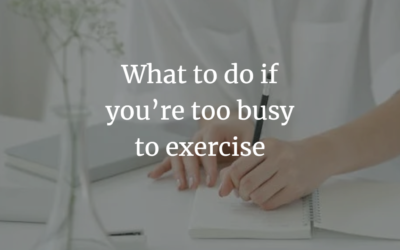 What to do if you’re too busy to exercise