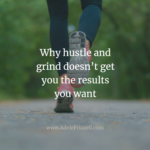 Why hustle and grind doesn’t get you the results you want