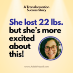 Laurie's weight loss transformation. She lost 22 lbs. but she’s more excited about this!