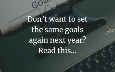 Don’t want to set the same goals again next year? Read this…