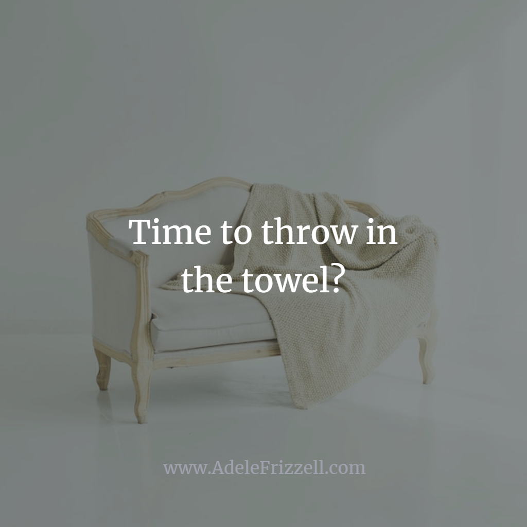 Time To Throw In The Towel How To Get Back On Track Adele Frizzell Llc