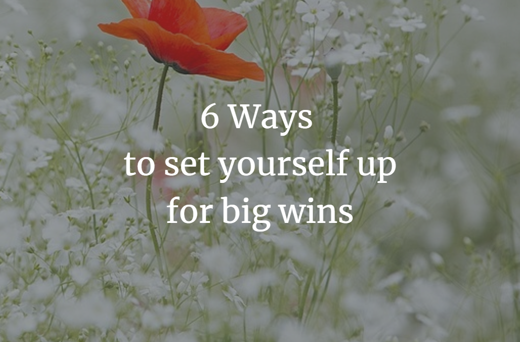 6 Ways to set yourself up for big wins