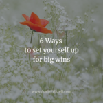 6 Ways to set yourself up for big wins
